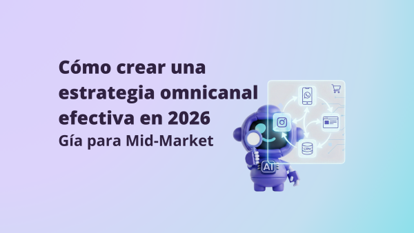 Cómo crear una estrategia omnicanal efectiva en 2026 (Guía para Mid-Market)